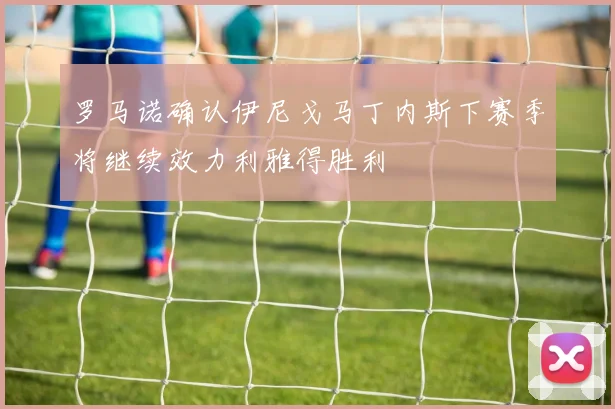 罗马诺确认伊尼戈马丁内斯下赛季将继续效力利雅得胜利