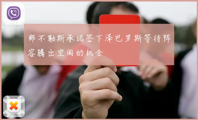 那不勒斯承诺签下泽巴罗斯等待阵容腾出空间的机会